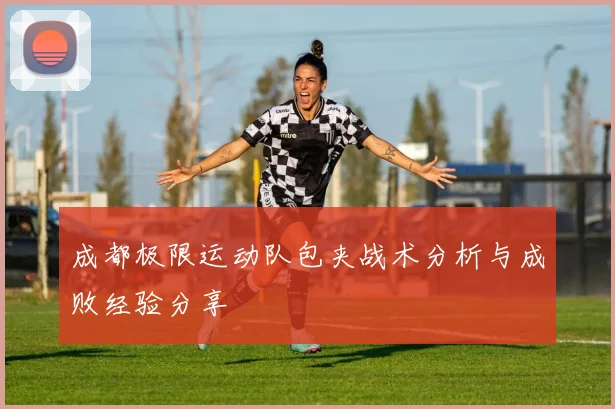 成都极限运动队包夹战术分析与成败经验分享